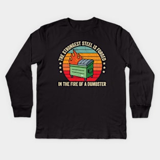 The Strongest Steel is Forged in the Fire of a Dumpster Kids Long Sleeve T-Shirt